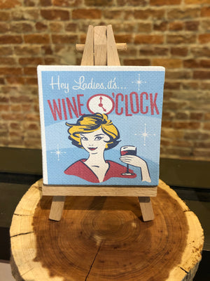 Mini Canvas Signs w/Wooden Easel~Hey Ladies It's Wine O'Clock